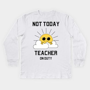 Not Today, Teacher On Duty Kids Long Sleeve T-Shirt